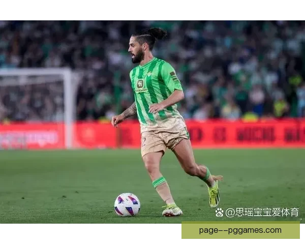 伊斯科重返贝蒂斯赛场展现巅峰状态重拾职业生涯辉煌